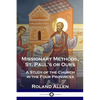 Missionary Methods, St. Paul's or Ours: A Study of the Church in the Four Provinces - Paperback