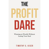 The Profit Dare: Winning at Wealth Without Losing Your Soul - Paperback
