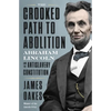 The Crooked Path to Abolition: Abraham Lincoln and the Antislavery Constitution - Hardcover
