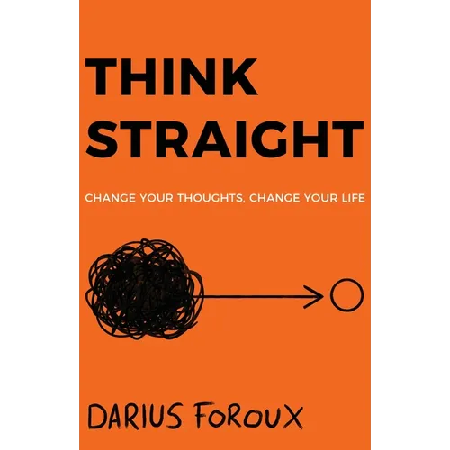 Think Straight: Change Your Thoughts, Change Your Life - Paperback
