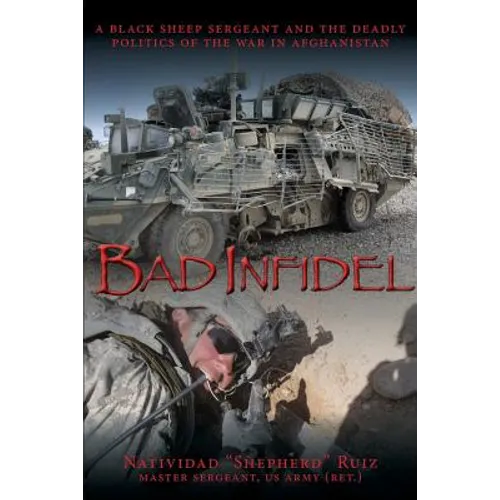 Bad Infidel: A Black Sheep Sergeant and the Deadly Politics of the War in Afghanistan - Paperback