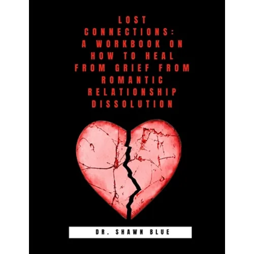 Lost Connections: A Workbook on How to Heal from Grief from Romantic Relationship Dissolution - Paperback
