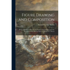 Figure Drawing and Composition: Being a Number of Hints for the Student and Designer Upon the Treatment of the Human Figure by Richard G. Hatton - Paperback