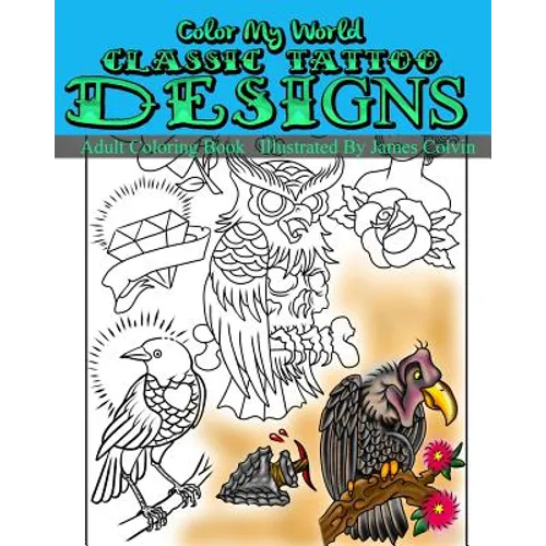 Color My World Classic Tattoo Designs: Adult Coloring Book Illustrated by James Colvin - Paperback