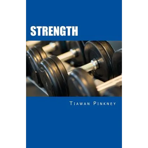 Strength: Over 200 Fitness Strategies and Weight Lifting Routines to Promote Weight Loss and Build Muscular Strong Bodies - Paperback