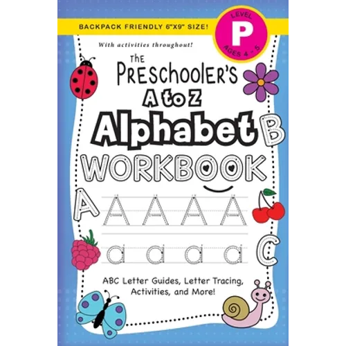 The Preschooler's A to Z Alphabet Workbook: (Ages 4-5) ABC Letter Guides, Letter Tracing, Activities, and More! (Backpack Friendly 6"x9" Size) - Paperback