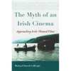The Myth of an Irish Cinema: Approaching Irish-Themed Films - Hardcover