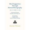 Ideal Suggestion Through Mental Photography;A Restorative System For Home And Private Use - Preceded By A Study Of The Laws Of Mental Healing - Paperback
