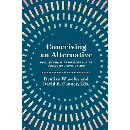 Conceiving an Alternative: Philosophical Resources for an Ecological Civilization - Paperback