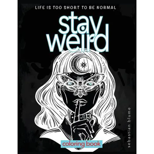 Stay Weird Coloring Book: Life is Too Short To Be Normal: Stay Weird - Paperback