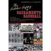 The Hidden History of Sacramento Baseball: The Events and Players That Have Made the River City a Baseball Heaven from 1860 to the Present Day - Paperback