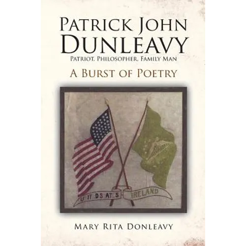 Patrick John Dunleavy: Patriot, Philosopher, Family Man: A Burst of Poetry - Paperback