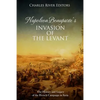 Napoleon Bonaparte's Invasion of the Levant: The History and Legacy of the French Campaign in Syria - Paperback