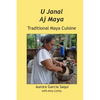 U Janal Aj Maya: Traditional Maya Cuisine - Paperback