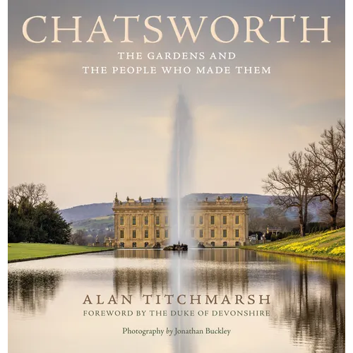 Chatsworth: The Gardens and the People Who Made Them - Hardcover