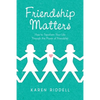 Friendship Matters: How to Transform Your Life Through the Power of Friendship - Paperback