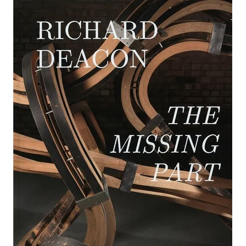 Richard Deacon: The Missing Part: Retrospective - Hardcover