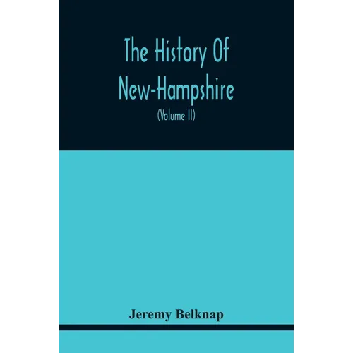 The History Of New-Hampshire. Comprehending The Events Of One Complete Century And Seventy-Five Years From The Discovery Of The River Pascataqua To Th - Paperback