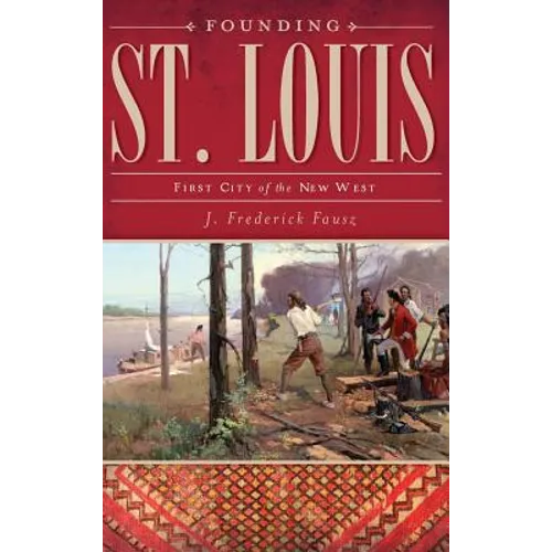 Founding St. Louis: First City of the New West - Hardcover