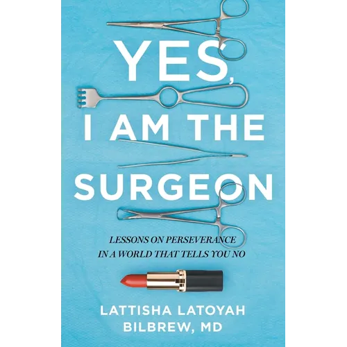 Yes, I Am the Surgeon: Lessons on Perseverance in a World That Tells You No - Paperback