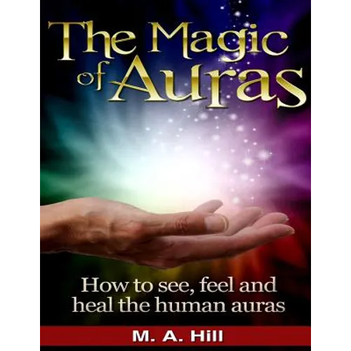 The Magic of Auras: How to See, Feel and Heal the Human Auras - Paperback