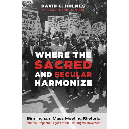 Where the Sacred and Secular Harmonize: Birmingham Mass Meeting Rhetoric and the Prophetic Legacy of the Civil Rights Movement - Paperback