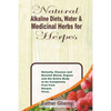 Natural Alkaline Diets, Water & Medicinal Herbs for Herpes: Detoxify, Cleanse and Nourish Blood, Organs and the Entire Body to be Completely Free from - Paperback