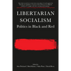 Libertarian Socialism: Politics in Black and Red - Paperback