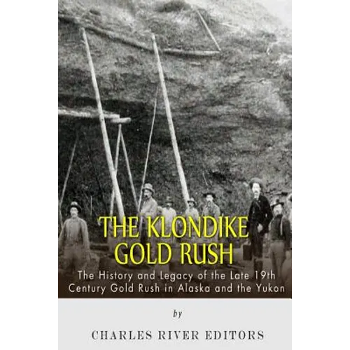 The Klondike Gold Rush: The History of the Late 19th Century Gold Rush in Alaska and the Yukon - Paperback