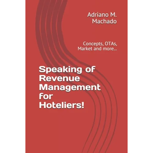 Speaking of Revenue Management for Hoteliers!: Concepts, OTAs, Market and more... - Paperback
