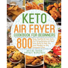 Keto Air Fryer Cookbook for Beginners: 800 Easy, Healthy & Low Carb Air Frying Recipes to Heal Your Body & Help You Lose Weight on the Ketogenic Diet - Paperback