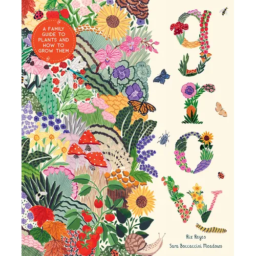 Grow: A Family Guide to Plants and How to Grow Them - Hardcover