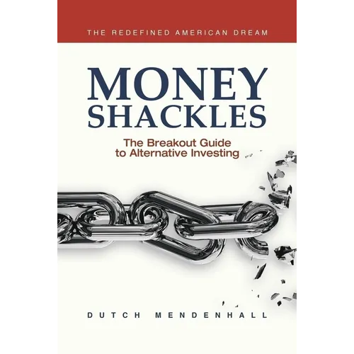 Money Shackles: The Breakout Guide to Alternative Investing - Paperback