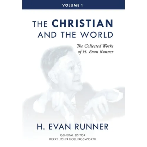 The Collected Works of H. Evan Runner, Vol. 1: The Christian and the World - Hardcover