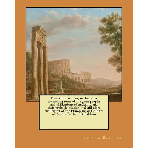 Pre-historic nations; or, Inquiries concerning some of the great peoples and civilizations of antiquity, and their probable relation to a still older - Paperback