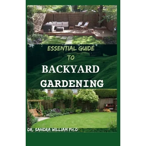 Essential Guide to Backyard Gardening: A simple Guide On How to Start and Sustain a Self Sufficient Thriving Organic Vegetable Garden even if you are - Paperback