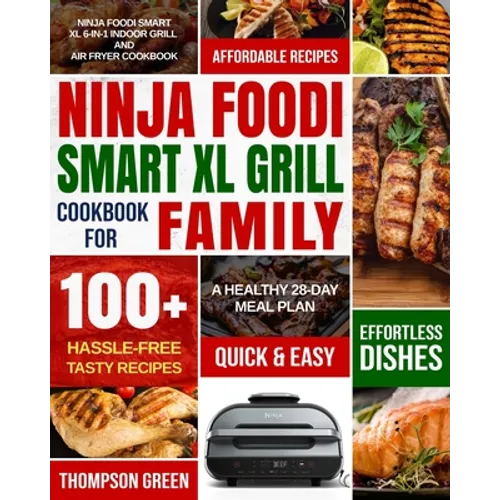 Ninja Foodi Smart XL Grill Cookbook for Family: Ninja Foodi Smart XL 6-in-1 Indoor Grill and Air Fryer Cookbook-100+ Hassle-free Tasty Recipes- A Heal - Paperback
