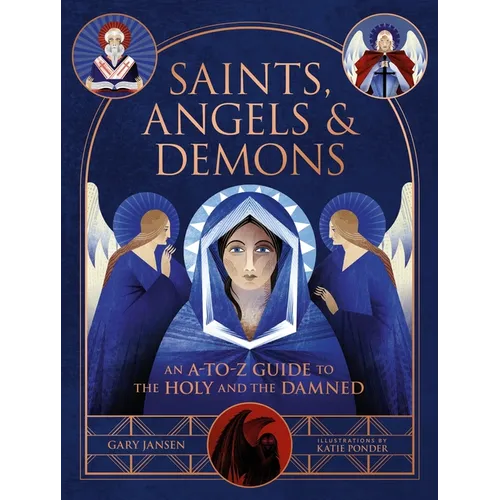 Saints, Angels & Demons: An A-To-Z Guide to the Holy and the Damned - Hardcover