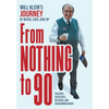 From Nothing To 90: Failures, Successes, Betrayal and Overcoming Doubt - Hardcover