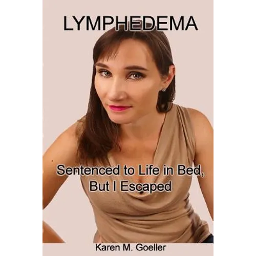 Lymphedema: Sentenced to Life in Bed, But I Escaped - Paperback