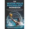 The Water Polo Psychology Workbook: How to Use Advanced Sports Psychology to Succeed in the Water Polo Pool - Paperback