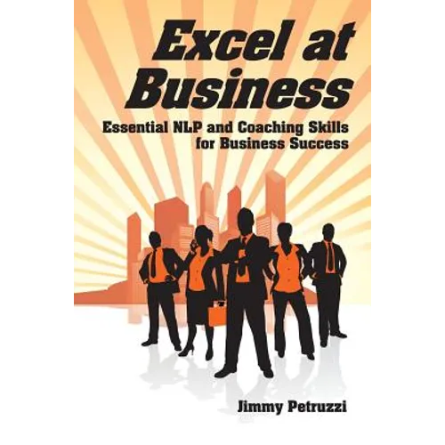 Excel at Business: Essential NLP & Coaching Skills for Business Success - Paperback