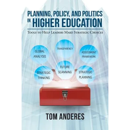 Planning, Policy, and Politics in Higher Education: Tools to Help Leaders Make Strategic Choices - Paperback