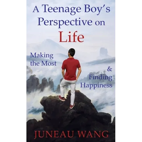 A Teenage Boy's Perspective on Life: Making the Most and Finding Happiness - Paperback