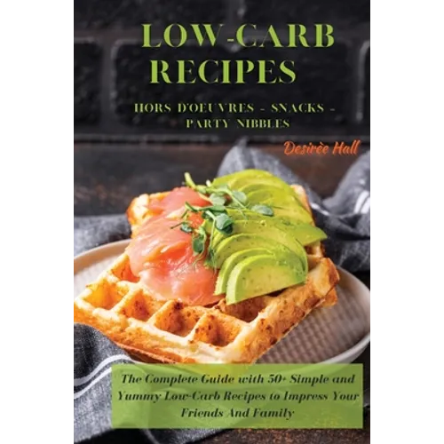 LOW-CARB RECIPES Hors D'oeuvres - Snacks - Party Nibbles: The Complete Guide with 50+ Simple and Yummy Low-Carb Recipes to Impress Your Friends And Fa - Paperback