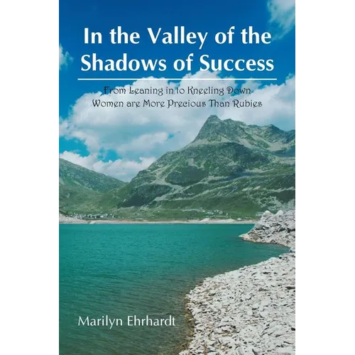 In the Valley of the Shadows of Success: From Leaning in to Kneeling down women are more precious than rubies - Paperback