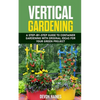 Vertical Gardening: A Step-by-Step Guide to Container Gardening with Original Ideas for Your Green Project - Paperback