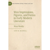 Wax Impressions, Figures, and Forms in Early Modern Literature: Wax Works - Hardcover