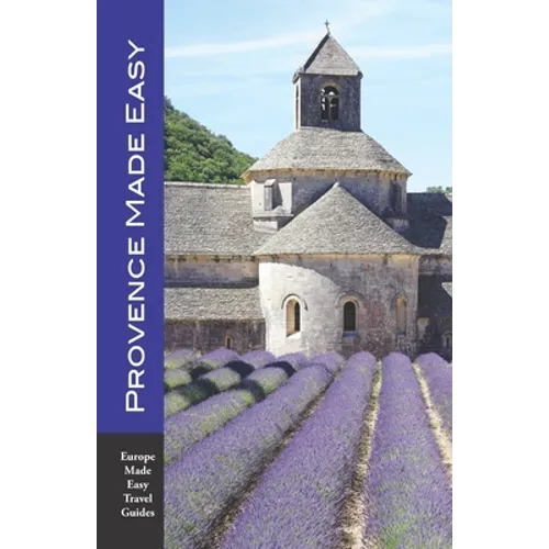 Provence Made Easy: The Sights, Restaurants, Hotels of Provence: Avignon, Arles, Aix, Nimes, Marseille, Luberon and More! (Europe Made Eas - Paperback