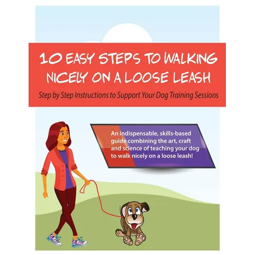 10 Steps to Walking Nicely on a Loose Leash: Step By Step Instructions To Support Your Training Sessions - Paperback